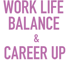 WORK LIFE BALANCE & CAREER UP